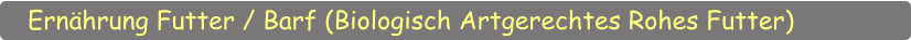 Ern�hrung Futter / Barf (Biologisch Artgerechtes Rohes Futter)